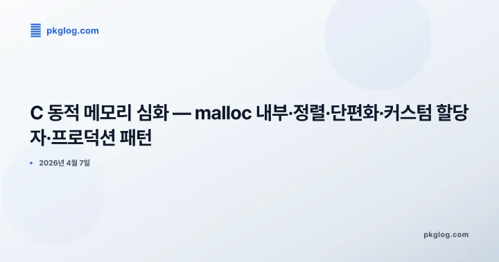 [2026] C 동적 메모리 심화 — malloc 내부·정렬·단편화·커스텀 할당자·프로덕션 패턴