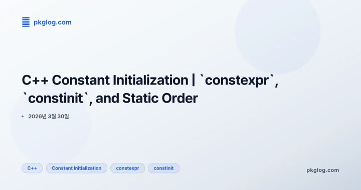 [2026] C++ Constant Initialization | `constexpr`, `constinit`, and Static Order