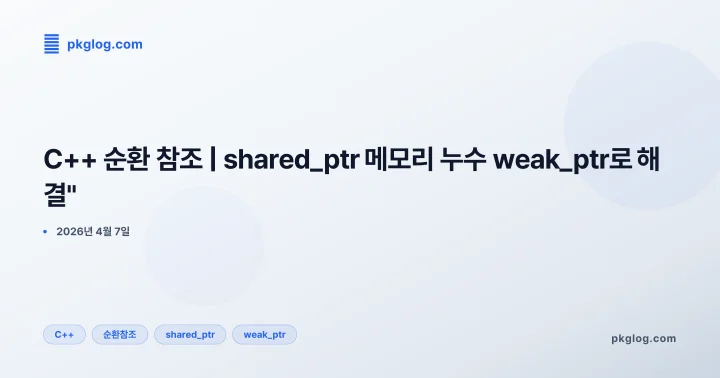 [2026] C++ 순환 참조 | shared_ptr 메모리 누수 weak_ptr로 해결