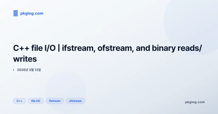 [2026] C++ file I/O | ifstream, ofstream, and binary reads/writes
