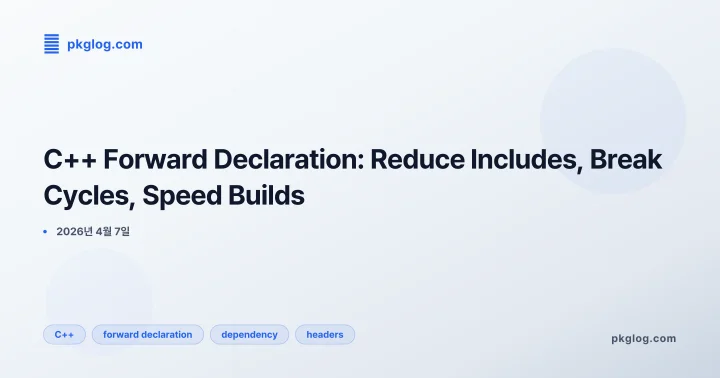 [2026] C++ Forward Declaration: Reduce Includes, Break Cycles, Speed Builds