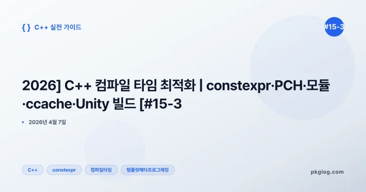 [2026] C++ 컴파일 타임 최적화 | constexpr·PCH·모듈·ccache·Unity 빌드 [#15-3]