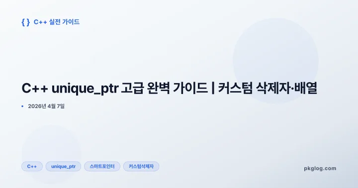 [2026] C++ unique_ptr 고급 완벽 가이드 | 커스텀 삭제자·배열