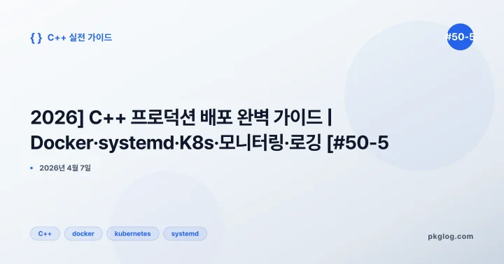 [2026] C++ 프로덕션 배포 완벽 가이드 | Docker·systemd·K8s·모니터링·로깅 [#50-5]
