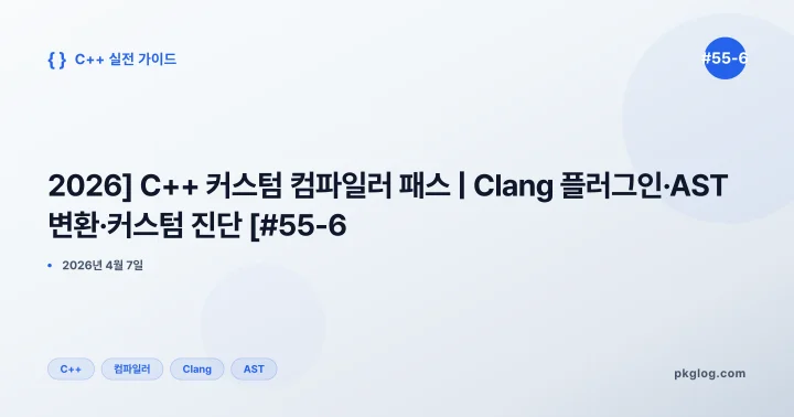 [2026] C++ 커스텀 컴파일러 패스 | Clang 플러그인·AST 변환·커스텀 진단 [#55-6]