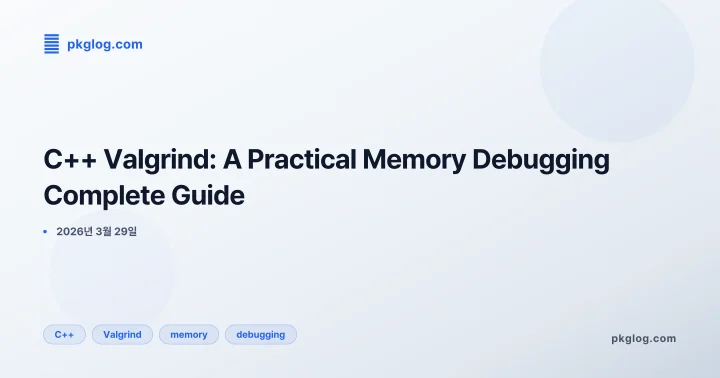 [2026] C++ Valgrind: A Practical Memory Debugging Complete Guide