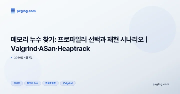 [2026] 메모리 누수 찾기: 프로파일러 선택과 재현 시나리오 | Valgrind·ASan·Heaptrack