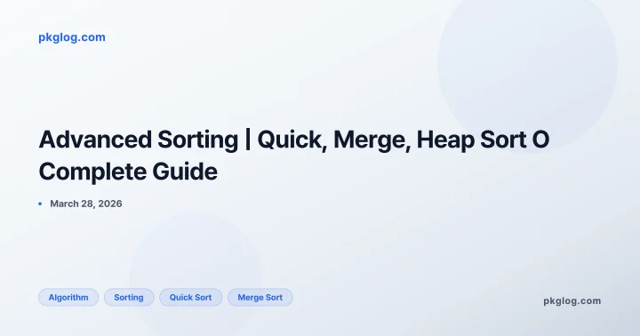 Advanced Sorting | Quick, Merge, Heap Sort O Complete Guide