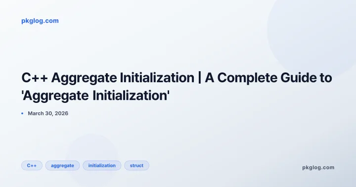 C++ Aggregate Initialization | A Complete Guide to 'Aggregate Initialization'
