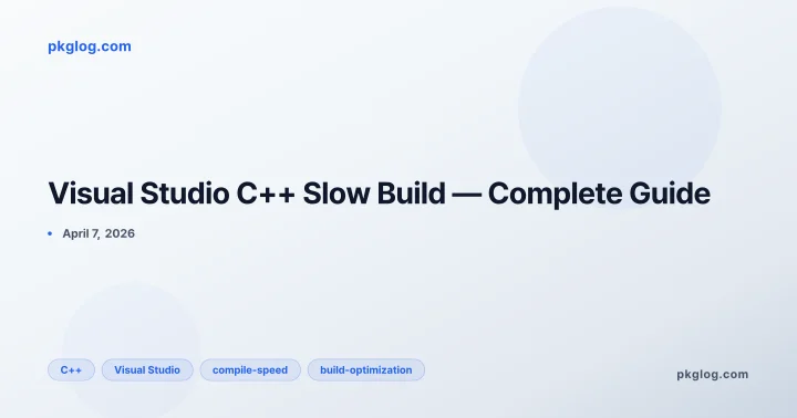Visual Studio C++ Slow Build — Complete Guide