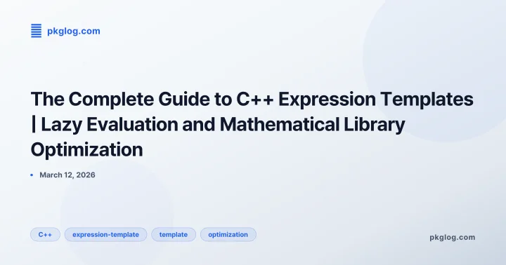 [2026] The Complete Guide to C++ Expression Templates | Lazy Evaluation and Mathematical Library Optimization