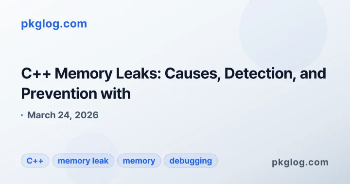 C++ Memory Leaks: Causes, Detection, and Prevention with