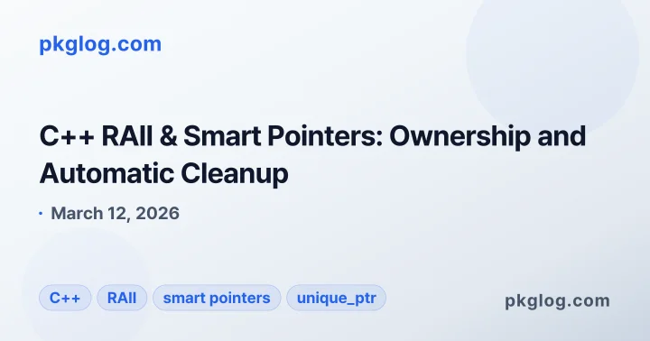 C++ RAII & Smart Pointers: Ownership and Automatic Cleanup