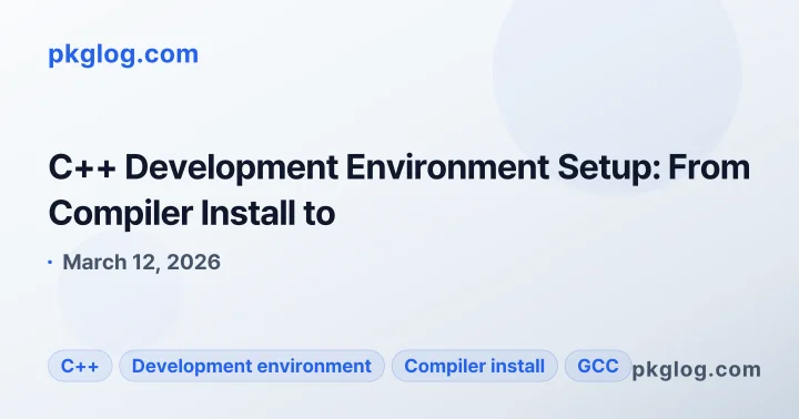 C++ Development Environment Setup: From Compiler Install to