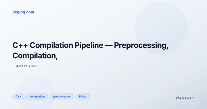 C++ Compilation Pipeline — Preprocessing, Compilation,