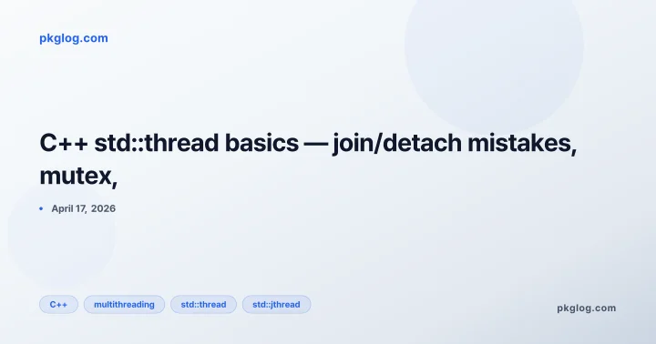C++ std::thread basics — join/detach mistakes, mutex,
