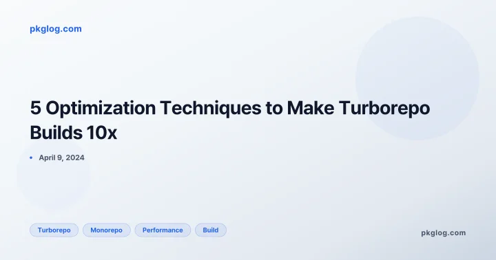 5 Optimization Techniques to Make Turborepo Builds 10x
