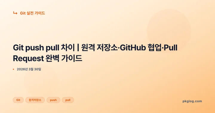 [2026] Git push pull 차이 | 원격 저장소·GitHub 협업·Pull Request 완벽 가이드
