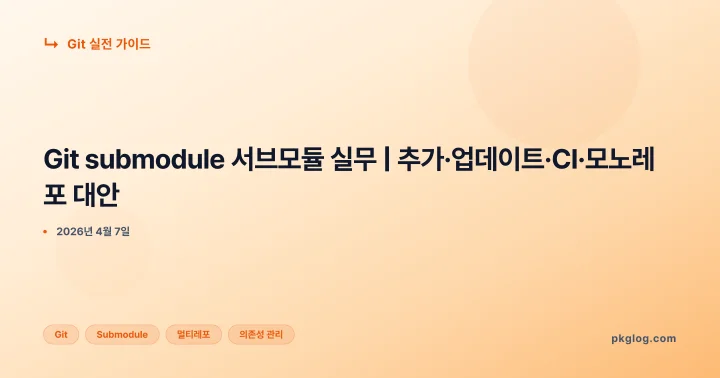 [2026] Git submodule 서브모듈 실무 | 추가·업데이트·CI·모노레포 대안