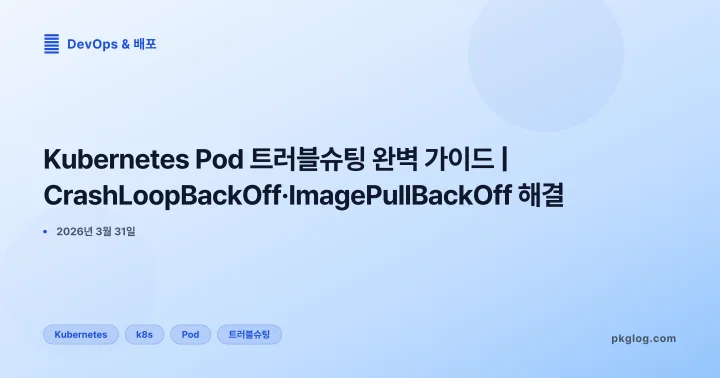 [2026] Kubernetes Pod 트러블슈팅 완벽 가이드 | CrashLoopBackOff·ImagePullBackOff 해결