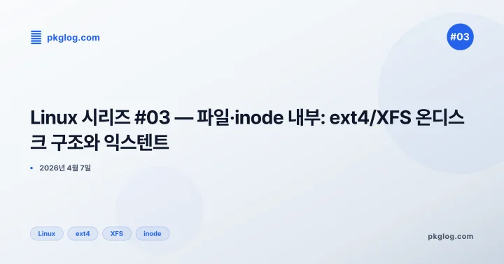 [2026] Linux 시리즈 #03 — 파일·inode 내부: ext4/XFS 온디스크 구조와 익스텐트