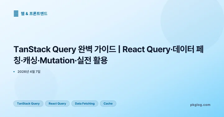 [2026] TanStack Query 완벽 가이드 | React Query·데이터 페칭·캐싱·Mutation·실전 활용
